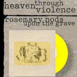 Heaven Through Violence / Rosemary Nods Upon The Grave - Split