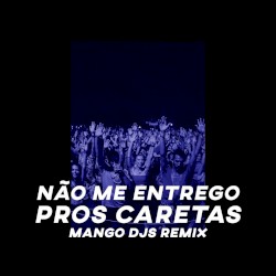 Não Me Entrego Pros Caretas (MangoDJs Remix)