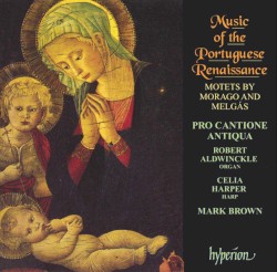 Music Of the Portugese Renaissance: Music of the Portuguese Renaissance: Motets by Morago and Melgás