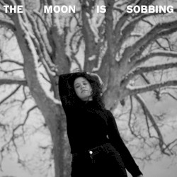 The Moon Is Sobbing