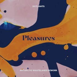 Pleasures (Antarctic Wastelands rework)
