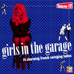 Girls In The Garage, Volume 12: 14 Charming French Swinging Ladies