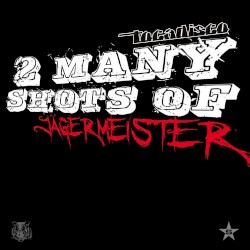 2 Many Shots of Jägermeister