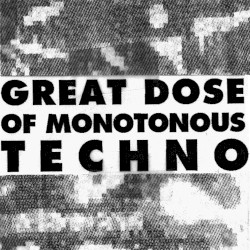 Great Dose of Monotonous Techno