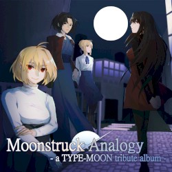 Moonstruck Analogy: a TYPE-MOON tribute album
