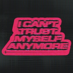 i can't trust myself anymore