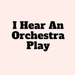 I Hear an Orchestra Play
