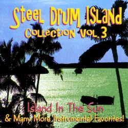 Steel Drum Island Collection, Vol. 3: Island in the Sun & Many More Instrumental Favorites!