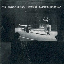 The Entire Musical Work of Marcel Duchamp