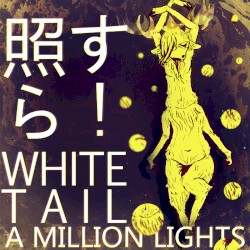 照らす! A Million Lights [Whitetail’s Chroma‐Universe single]