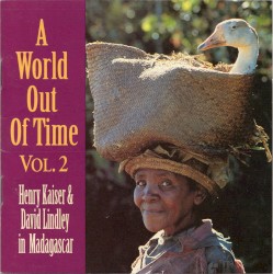 A World out of Time, Vol. 2: Henry Kaiser & David Lindley in Madagascar