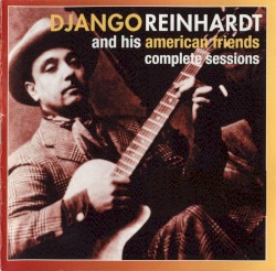 Django Reinhardt and His American Friends, Complete Sessions