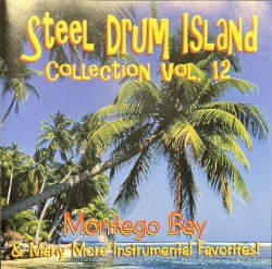 Steel Drum Island Collection, Vol. 12: Montego Bay & Many More Instrumental Favorites!