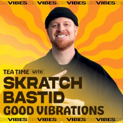 Tea Time with Skratch Bastid: Good Vibrations