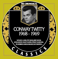 The Chronogical Classics: Conway Twitty 1968-1969