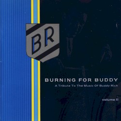 Burning for Buddy: A Tribute to the Music of Buddy Rich, Volume II