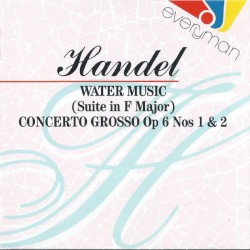 Water Music (Suite in F Major) / Concerto Grosso op. 6 Nos 1 & 2