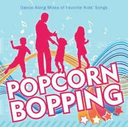 Popcorn Bopping: Dance Along Mixes of Favorite Kids' Songs