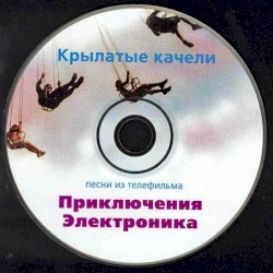 Крылатые Качели (Песни Из Телефильма «Приключения Электроника»)