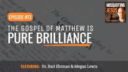 Misquoting Jesus with Bart Ehrman #13, “The Genius of the Gospel of Matthew”