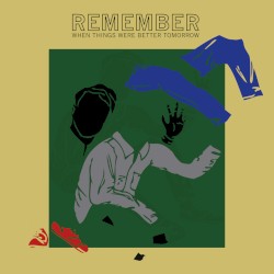 Remember When Things Were Better Tomorrow