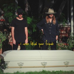 I Never Liked Your Friends