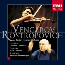 Shchedrin: Concerto Cantabile / Stravinsky: Violin Concerto / Tchaikovsky: Sérénade mélancolique