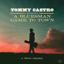Tommy Castro Presents a Bluesman Came to Town