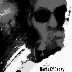 Dents Of Decay - A Compilation (The Last 10 Years)