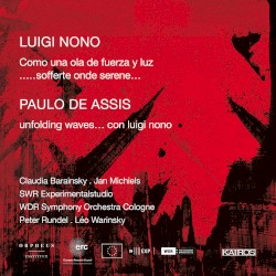 Luigi Nono: Como una ola de fuerza y luz / .....sofferte onde serene… / Paulo de Assis: unfolding waves… con luigi nono