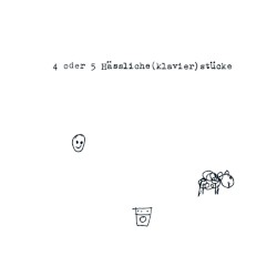 4 Oder 5 Hassliche(klavier)stücke