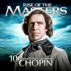 100 Supreme Classical Masterpieces: Rise of the Masters