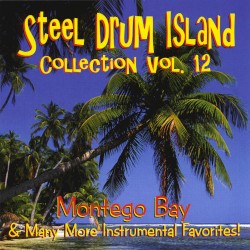 Steel Drum Island Collection, Vol. 12: Montego Bay & Many More Instrumental Favorites!