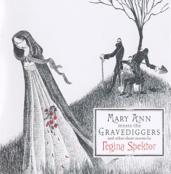 Mary Ann Meets the Gravediggers and Other Short Stories by Regina Spektor