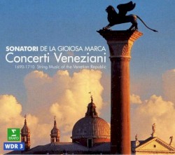 Concerti Veneziani - 1690 - 1710 String Music Of the Venetian Republic