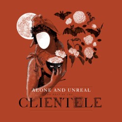 Alone and Unreal - The Best of the Clientele
