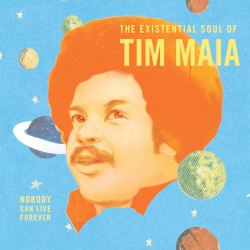 World Psychedelic Classics, Volume 4: The Existential Soul of Tim Maia: Nobody Can Live Forever