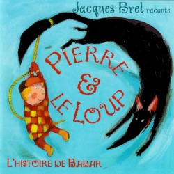 Jacques Brel raconte : Pierre et le loup / L’Histoire de Babar
