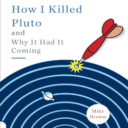 How I Killed Pluto and Why It Had It Coming