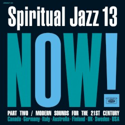 Spiritual Jazz 13: NOW! Part Two / Modern Sounds for the 21st Century