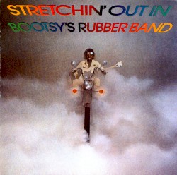 Stretchin’ Out In Bootsy's Rubber Band