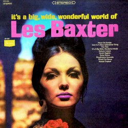 It’s a Big, Wide, Wonderful World of Les Baxter