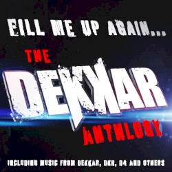 Fill Me Up Again... The Dekkar Anthlogy