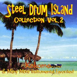 Steel Drum Island Collection, Vol. 2: Kokomo & Many More Instrumental Favorites!