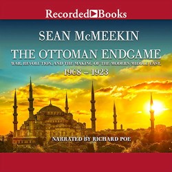 The Ottoman Endgame: War, Revolution, and the Making of the Modern Middle East, 1908-1923