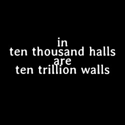 in ten thousand halls are ten trillion walls