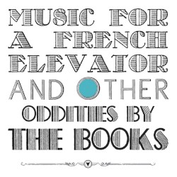 Music for a French Elevator and Other Oddities by The Books