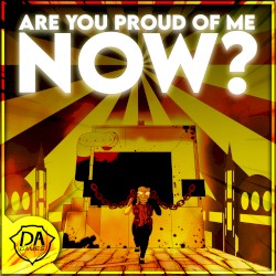 Are You Proud Of Me Now?