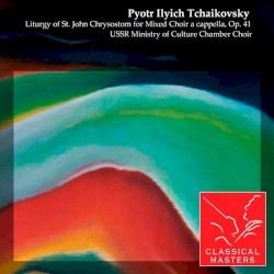 Tchaikovsky: Liturgy of St. John Chrysostom for Mixed Choir, Op. 41