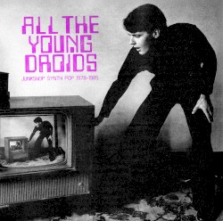 All the Young Droids: Junkshop Synth Pop 1978-1985